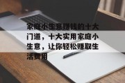家庭小生意赚钱的十大门道,十大实用家庭小生意,让你轻松赚取生活费用
