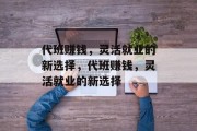 代班赚钱,灵活就业的新选择,代班赚钱,灵活就业的新选择