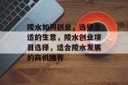 陵水如何创业，选择合适的生意，陵水创业项目选择，适合陵水发展的商机推荐