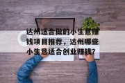 达州适合做的小生意赚钱项目推荐,达州哪些小生意适合创业赚钱? 达州适合做的小生意赚钱项目推荐,达州哪些小生意适合创业赚钱?