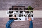 常州近期热门赚钱项目解析,常州热门赚钱项目解析,近期热门商机探索与解析 常州近期热门赚钱项目解析,常州热门赚钱项目解析,近期热门商机探索与解析