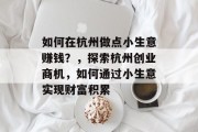 如何在杭州做点小生意赚钱?,探索杭州创业商机,如何通过小生意实现财富积累 如何在杭州做点小生意赚钱?,探索杭州创业商机,如何通过小生意实现财富积累