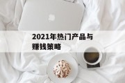 2021年热门产品与赚钱策略 2021年热门产品与赚钱策略