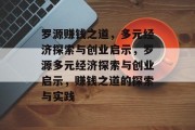 罗源赚钱之道，多元经济探索与创业启示，罗源多元经济探索与创业启示，赚钱之道的探索与实践