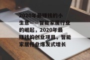 2020年最赚钱的小生意——智能家居行业的崛起,2020年最赚钱的创业项目,智能家居行业爆发式增长 2020年最赚钱的小生意——智能家居行业的崛起,2020年最赚钱的创业项目,智能家居行业爆发式增长