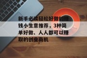 新手必读轻松好做的赚钱小生意推荐，3种简单好做、人人都可以赚取的创业商机