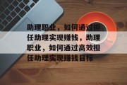 助理职业,如何通过担任助理实现赚钱,助理职业,如何通过高效担任助理实现赚钱目标
