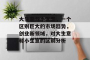 大生意与小生意，一个区别巨大的市场趋势，创业新领域，对大生意和小生意的区别分析