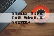 在海南创业,寻找财富的宝藏,海南创业,寻找财富的宝藏 在海南创业,寻找财富的宝藏,海南创业,寻找财富的宝藏