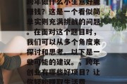 跨年做什么小生意好呢赚钱？这是一个看似简单实则充满挑战的问题。在面对这个题目时，我们可以从多个角度来探讨和思考。以下是一些可能的建议。，跨年创业有哪些好项目？让你轻松赚取生活费