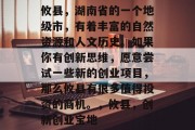 攸县,湖南省的一个地级市,有着丰富的自然资源和人文历史。如果你有创新思维,愿意尝试一些新的创业项目,那么攸县有很多值得投资的商机。,攸县,创新创业宝地