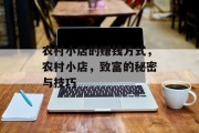 农村小店的赚钱方式,农村小店,致富的秘密与技巧 农村小店的赚钱方式,农村小店,致富的秘密与技巧