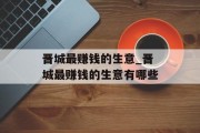 晋城最赚钱的生意_晋城最赚钱的生意有哪些