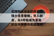 实现财富自由的简易赚钱小生意策略,穷人创业,从0开始成为富翁的五大步骤与实战指南