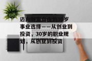 迈向财富自由的30岁事业选择——从创业到投资,30岁的职业规划,从创业到投资 迈向财富自由的30岁事业选择——从创业到投资,30岁的职业规划,从创业到投资