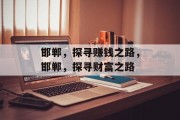 邯郸，探寻赚钱之路，邯郸，探寻财富之路