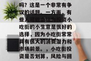 小吃街投资小生意赚钱吗?这是一个非常有争议的话题。一方面,有些人可能会认为投资小吃街的小生意是很好的选择,因为小吃街常常具有很大的消费潜力和市场前景。,小吃街投资是否划算,风险与回报的探讨 小吃街投资小生意赚钱吗?这是一个非常有争议的话题。一方面,有些人可能会认为投资小吃街的小生意是很好的选择,因为小吃街常常具有很大的消费潜力和市场前景。,小吃街投资是否划算,风险与回报的探讨
