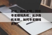 长沙,商机无限,何处寻觅赚钱良机,长沙商机无限,如何寻觅赚钱良机 长沙,商机无限,何处寻觅赚钱良机,长沙商机无限,如何寻觅赚钱良机