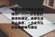 干啥工作好投资小生意赚钱？——一份全面的解读和建议，选择合适的小生意，一个全方位的投资策略与建议