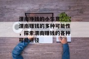 渭南挣钱的小生意: 渭南赚钱的多种可能性,探索渭南赚钱的各种可能途径 渭南挣钱的小生意: 渭南赚钱的多种可能性,探索渭南赚钱的各种可能途径