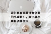 崇仁县有哪些适合创业的小项目?,崇仁县小项目创业指南 崇仁县有哪些适合创业的小项目?,崇仁县小项目创业指南