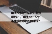 刚失业做什么小生意好赚钱?,刚失业,5个小生意如何快速赚钱? 刚失业做什么小生意好赚钱?,刚失业,5个小生意如何快速赚钱?