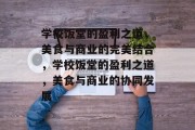 学校饭堂的盈利之道,美食与商业的完美结合,学校饭堂的盈利之道,美食与商业的协同发展