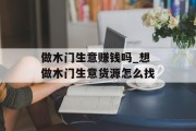 做木门生意赚钱吗_想做木门生意货源怎么找
