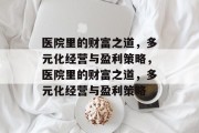 医院里的财富之道，多元化经营与盈利策略，医院里的财富之道，多元化经营与盈利策略