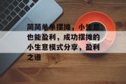 简简单单摆摊,小生意也能盈利,成功摆摊的小生意模式分享,盈利之道 简简单单摆摊,小生意也能盈利,成功摆摊的小生意模式分享,盈利之道