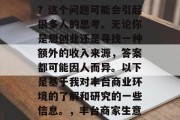 丰台做点小生意赚钱吗?这个问题可能会引起很多人的思考。无论你是想创业还是寻找一种额外的收入来源,答案都可能因人而异。以下是基于我对丰台商业环境的了解和研究的一些信息。,丰台商家生意好做的可能性分析