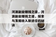 河源副业赚钱之道,河源副业赚钱之道,探索与发掘收入新途径的秘诀 河源副业赚钱之道,河源副业赚钱之道,探索与发掘收入新途径的秘诀