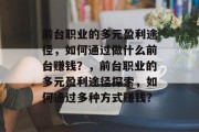 前台职业的多元盈利途径,如何通过做什么前台赚钱?,前台职业的多元盈利途径探索,如何通过多种方式赚钱?