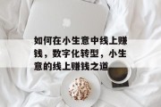 如何在小生意中线上赚钱，数字化转型，小生意的线上赚钱之道