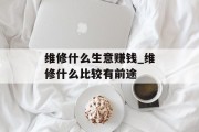 维修什么生意赚钱_维修什么比较有前途