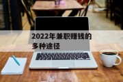 2022年兼职赚钱的多种途径 2022年兼职赚钱的多种途径