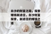 白沙的财富之路，探索赚钱新途径，白沙财富探索，新途径的赚钱之道