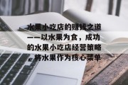 水果小吃店的赚钱之道——以水果为食,成功的水果小吃店经营策略,将水果作为核心菜单 水果小吃店的赚钱之道——以水果为食,成功的水果小吃店经营策略,将水果作为核心菜单