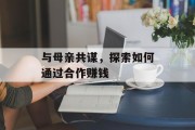 与母亲共谋,探索如何通过合作赚钱