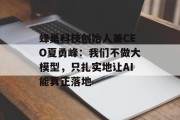 蜂巢科技创始人兼CEO夏勇峰:我们不做大模型,只扎实地让AI能真正落地 蜂巢科技创始人兼CEO夏勇峰:我们不做大模型,只扎实地让AI能真正落地