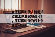 在互联网时代，如何通过线上创业实现盈利？，互联网时代的线上创业盈利策略