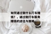 如何通过做什么打车赚钱?,通过做打车服务赚钱的途径与策略