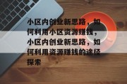 小区内创业新思路,如何利用小区资源赚钱,小区内创业新思路,如何利用资源赚钱的途径探索