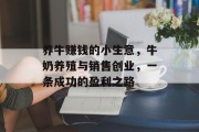 养牛赚钱的小生意,牛奶养殖与销售创业,一条成功的盈利之路