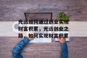 光远如何通过创业实现财富积累，光远创业之路，如何实现财富积累