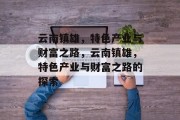 云南镇雄,特色产业与财富之路,云南镇雄,特色产业与财富之路的探索
