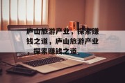 庐山旅游产业，探索赚钱之道，庐山旅游产业，探索赚钱之道