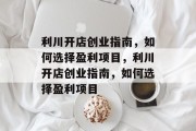 利川开店创业指南，如何选择盈利项目，利川开店创业指南，如何选择盈利项目