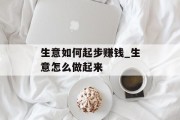 生意如何起步赚钱_生意怎么做起来