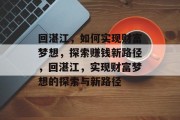 回湛江,如何实现财富梦想,探索赚钱新路径,回湛江,实现财富梦想的探索与新路径 回湛江,如何实现财富梦想,探索赚钱新路径,回湛江,实现财富梦想的探索与新路径